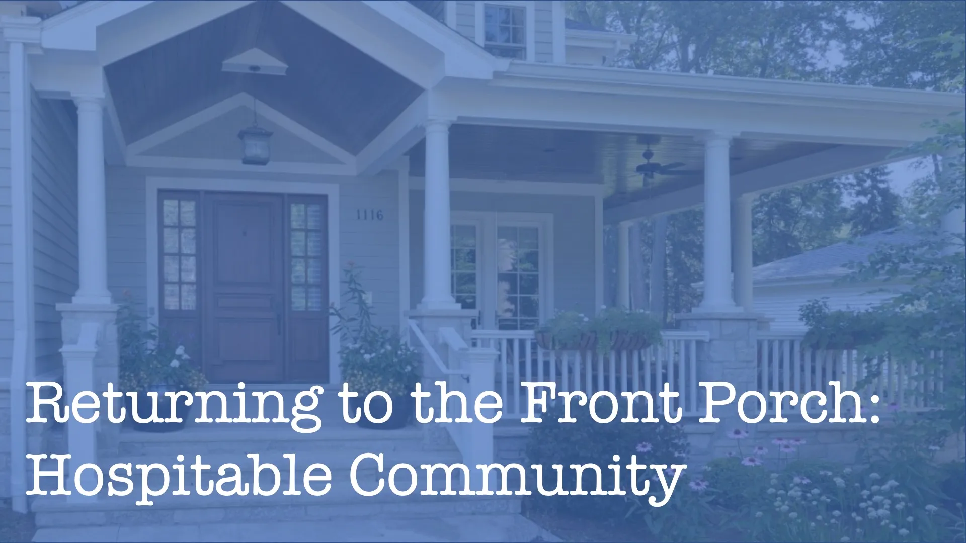 Title slide reading Returning to the Front Porch: Hospitable Community over a photo of a house with a front porch.